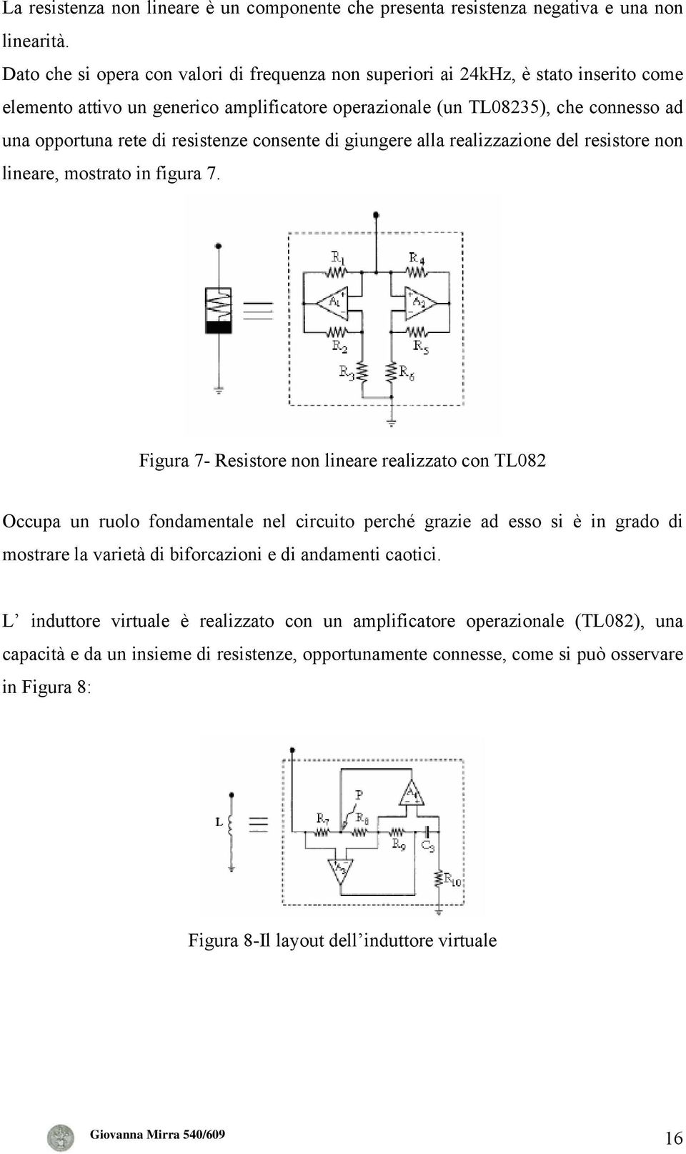 resistenze consente di giungere alla realizzazione del resistore non lineare, mostrato in figura 7.
