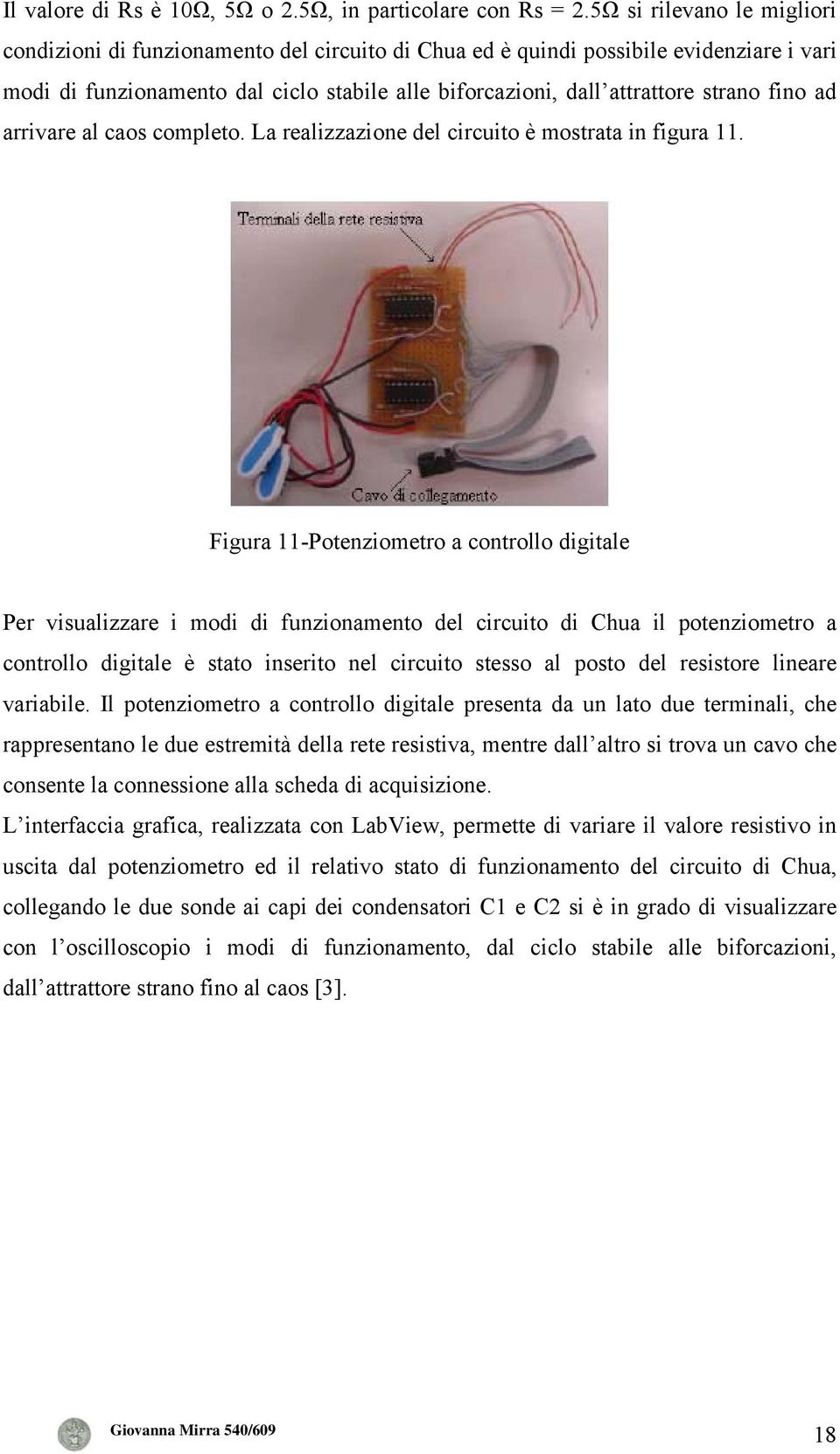 fino ad arrivare al caos completo. La realizzazione del circuito è mostrata in figura 11.