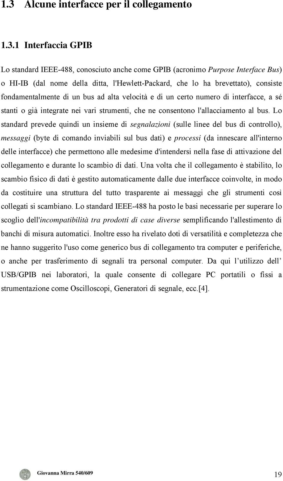 bus. Lo standard prevede quindi un insieme di segnalazioni (sulle linee del bus di controllo), messaggi (byte di comando inviabili sul bus dati) e processi (da innescare all'interno delle interfacce)