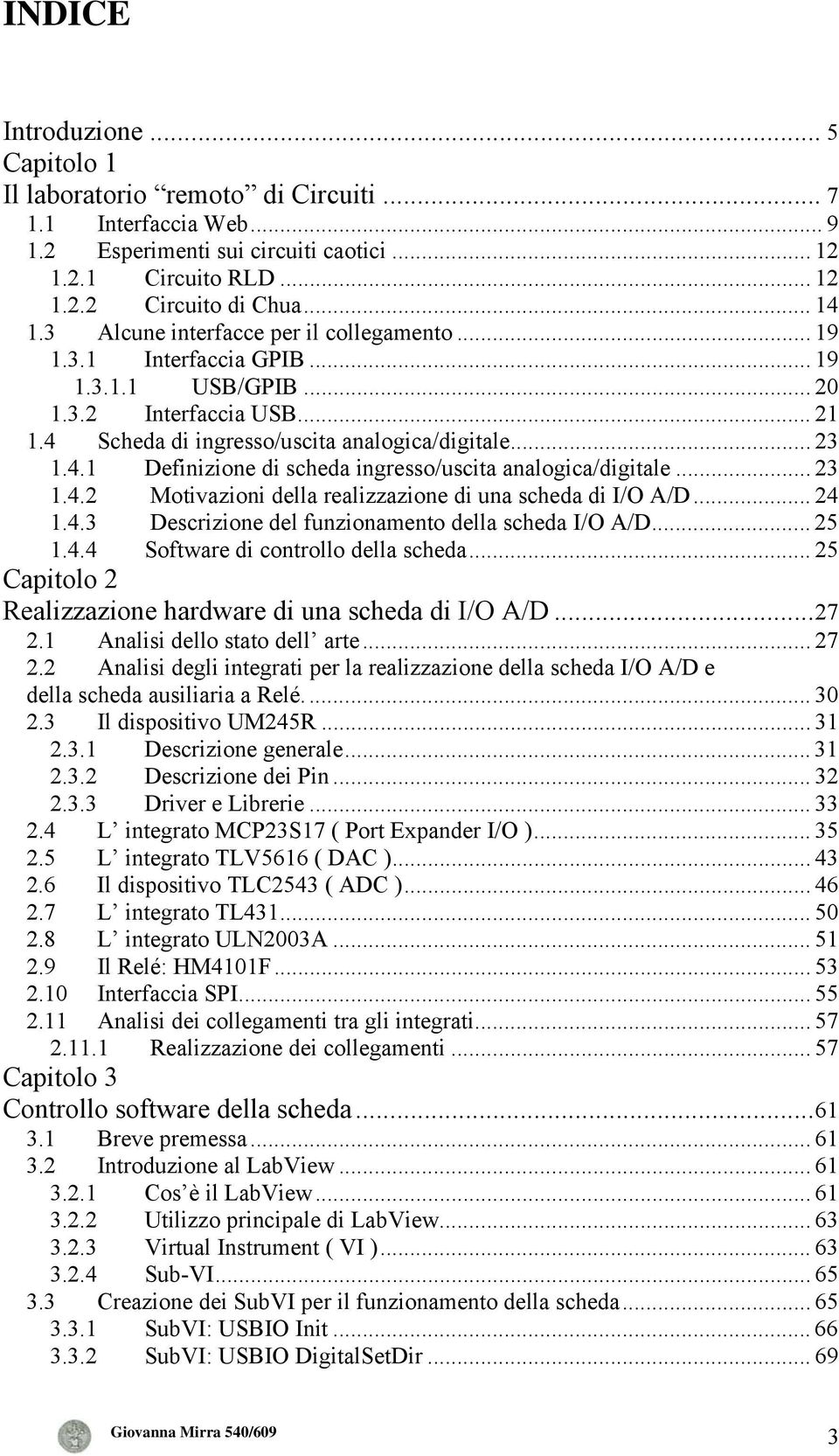 .. 23 1.4.2 Motivazioni della realizzazione di una scheda di I/O A/D... 24 1.4.3 Descrizione del funzionamento della scheda I/O A/D... 25 1.4.4 Software di controllo della scheda.