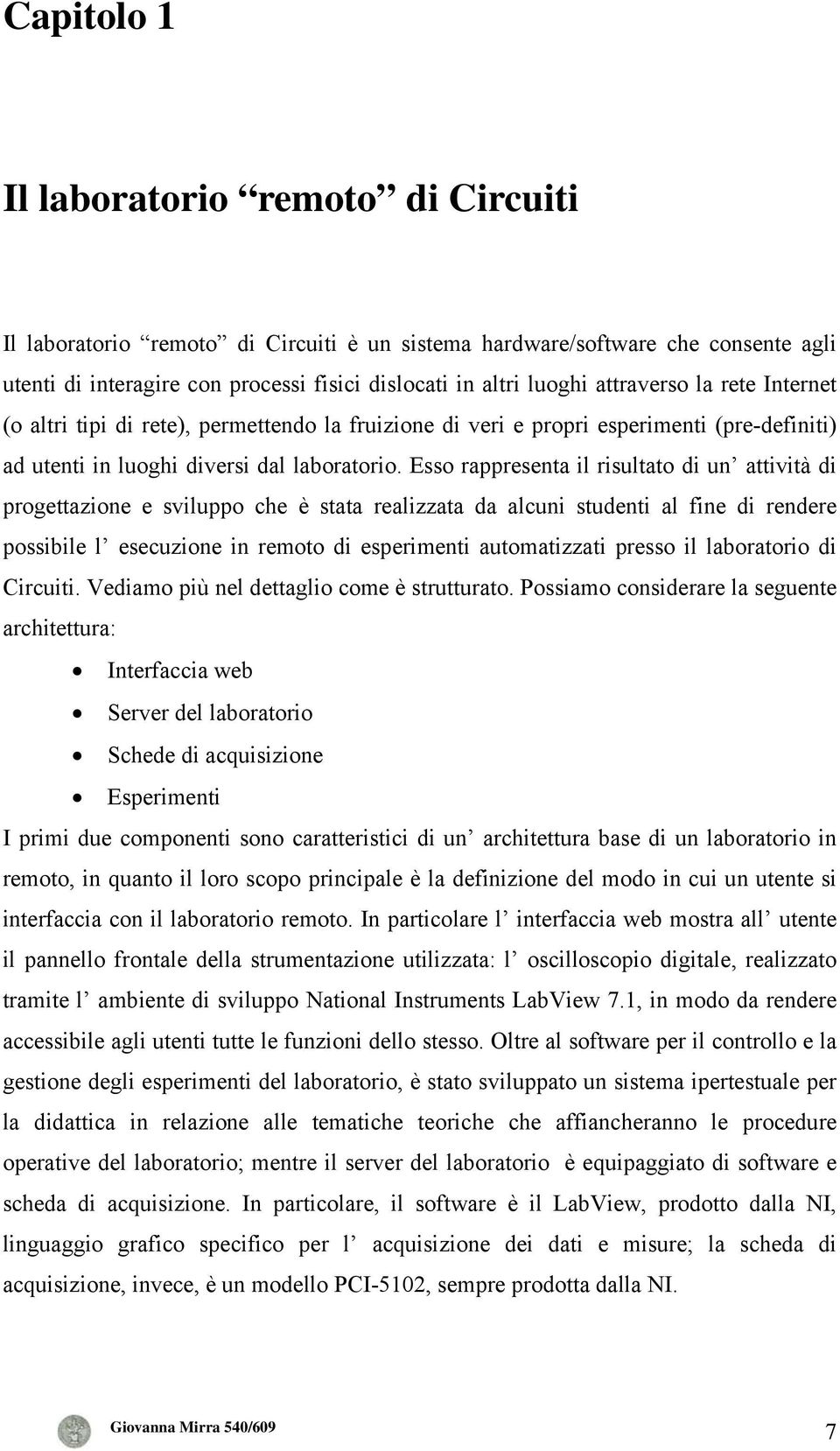 Esso rappresenta il risultato di un attività di progettazione e sviluppo che è stata realizzata da alcuni studenti al fine di rendere possibile l esecuzione in remoto di esperimenti automatizzati