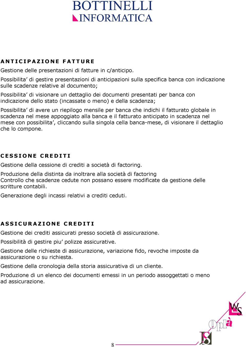 banca con indicazione dello stato (incassate o meno) e della scadenza; Possibilita di avere un riepilogo mensile per banca che indichi il fatturato globale in scadenza nel mese appoggiato alla banca