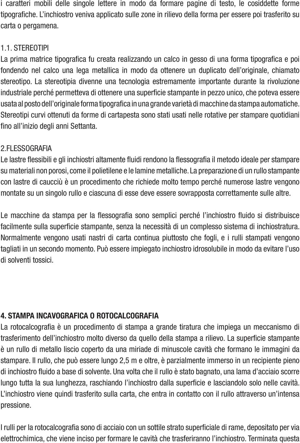 1. STEREOTIPI La prima matrice tipografi ca fu creata realizzando un calco in gesso di una forma tipografi ca e poi fondendo nel calco una lega metallica in modo da ottenere un duplicato dell