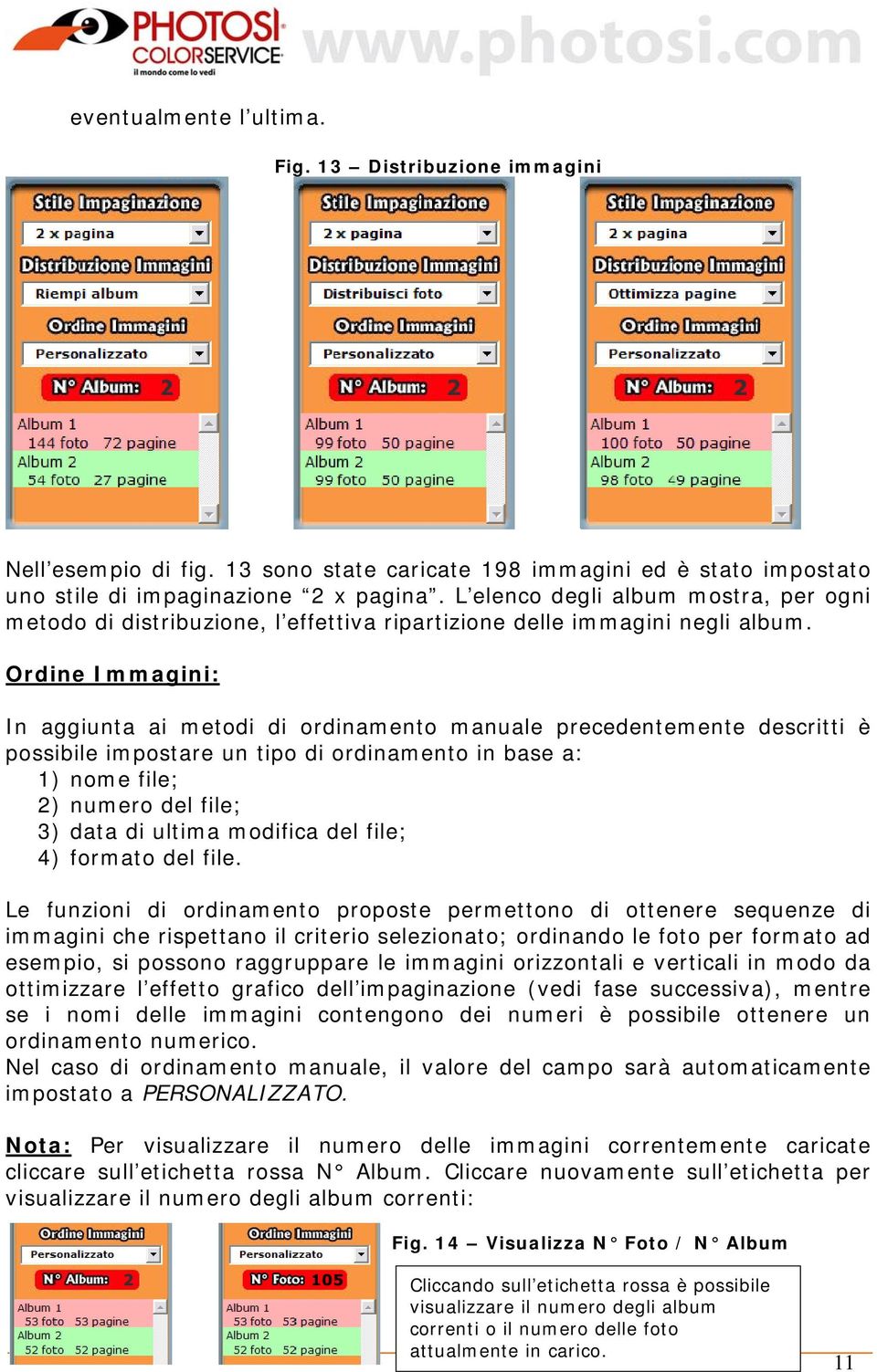 Ordine Immagini: In aggiunta ai metodi di ordinamento manuale precedentemente descritti è possibile impostare un tipo di ordinamento in base a: 1) nome file; 2) numero del file; 3) data di ultima