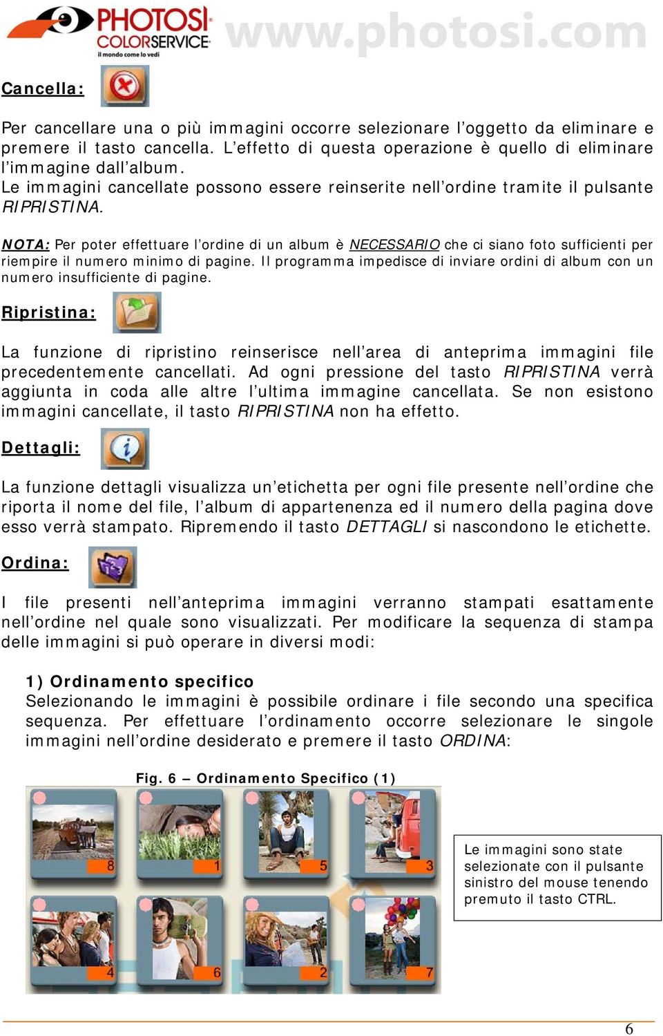 NOTA: Per poter effettuare l ordine di un album è NECESSARIO che ci siano foto sufficienti per riempire il numero minimo di pagine.