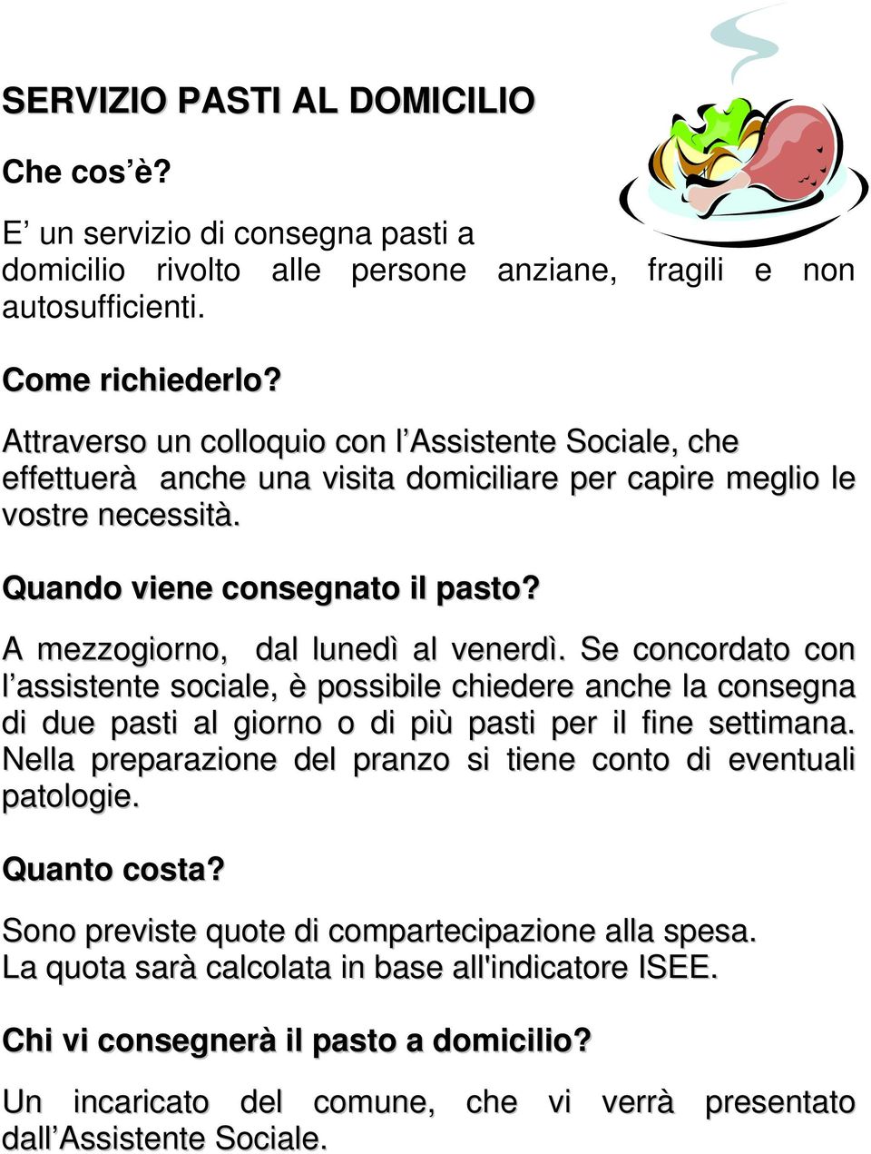 A mezzogiorno, dal lunedì al venerdì. Se concordato con l assistente sociale, è possibile chiedere anche la consegna di due pasti al giorno o di più pasti per il fine settimana.