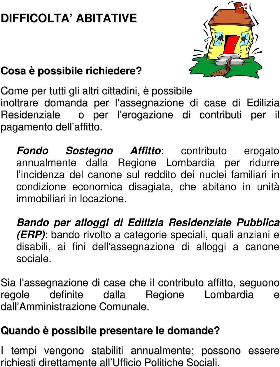 Fondo Sostegno Affitto: contributo erogato annualmente dalla Regione Lombardia per ridurre l incidenza del canone sul reddito dei nuclei familiari in condizione economica disagiata, che abitano in