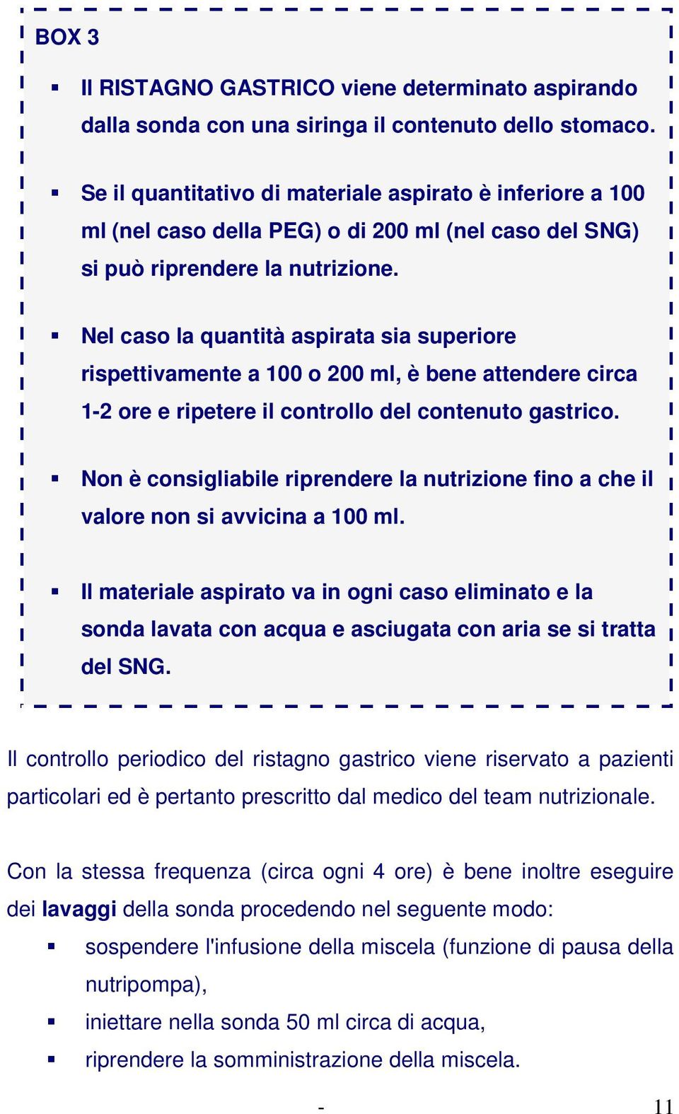 Nel caso la quantità aspirata sia superiore rispettivamente a 100 o 200 ml, è bene attendere circa 1-2 ore e ripetere il controllo del contenuto gastrico.