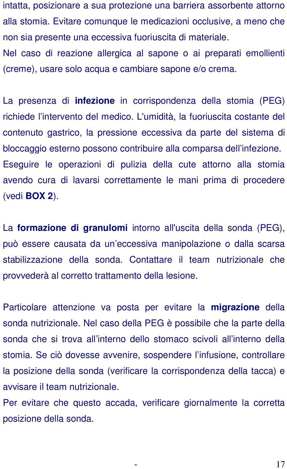 La presenza di infezione in corrispondenza della stomia (PEG) richiede l intervento del medico.