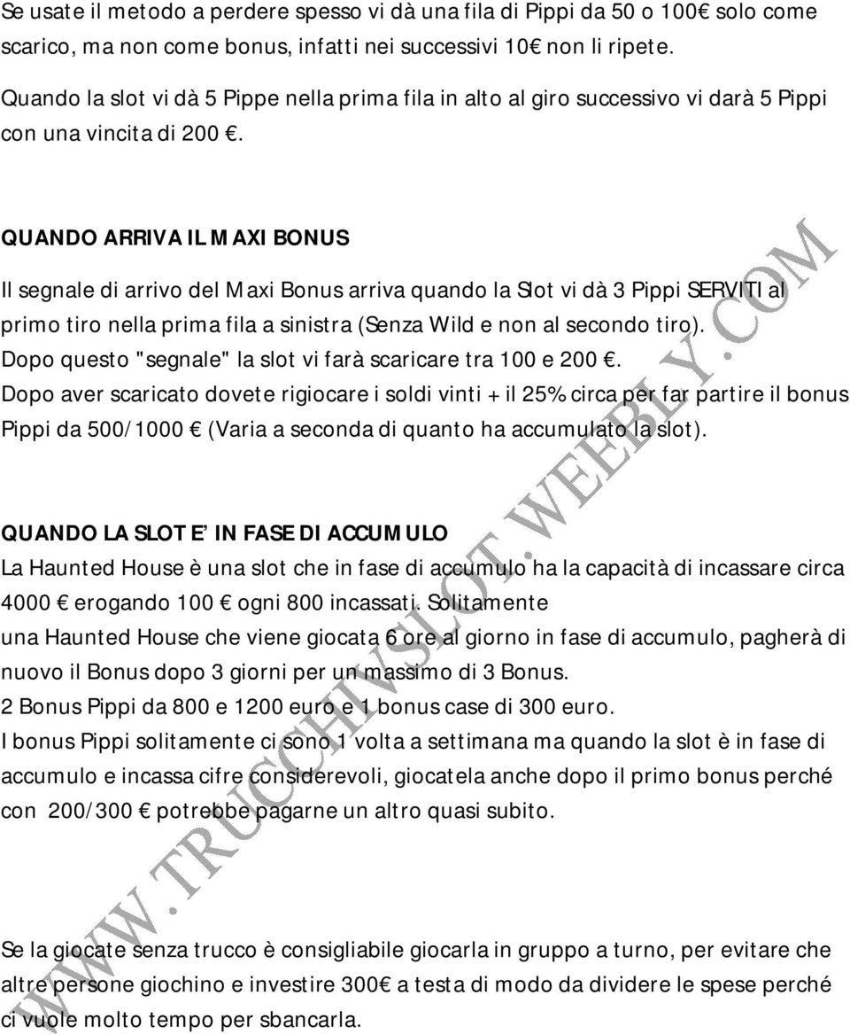 QUANDO ARRIVA IL MAXI BONUS Il segnale di arrivo del Maxi Bonus arriva quando la Slot vi dà 3 Pippi SERVITI al primo tiro nella prima fila a sinistra (Senza Wild e non al secondo tiro).