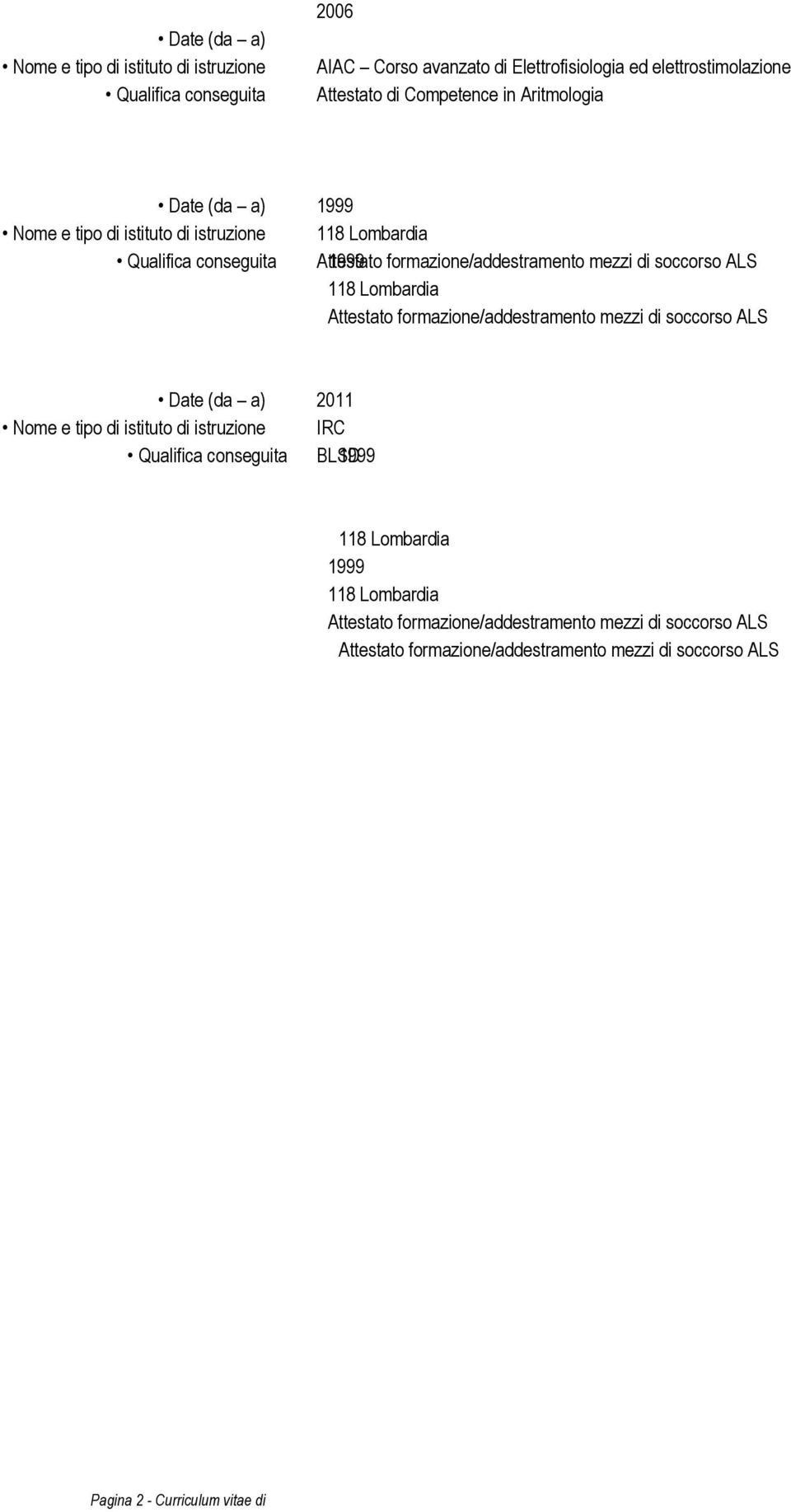 di istituto di istruzione Qualifica conseguita Attestato 1999 formazione/addestramento mezzi di soccorso ALS