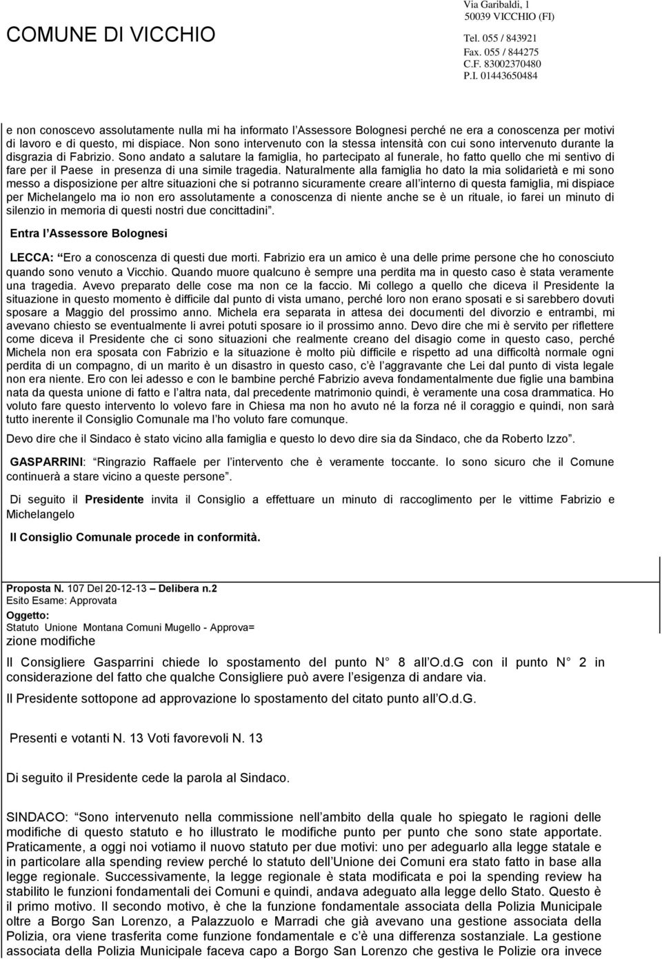 Sono andato a salutare la famiglia, ho partecipato al funerale, ho fatto quello che mi sentivo di fare per il Paese in presenza di una simile tragedia.