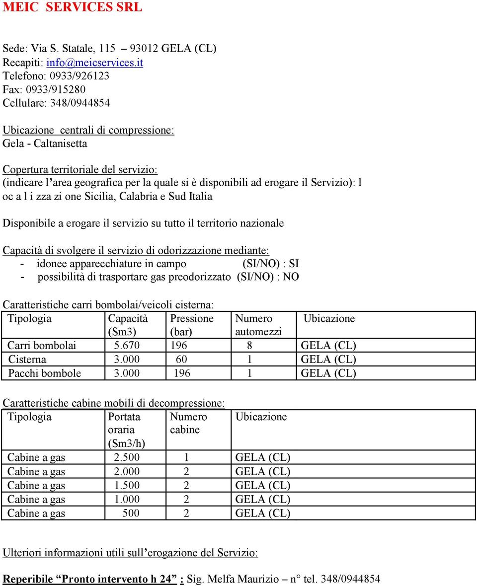 oc a l i zza zi one Sicilia, Calabria e Sud - possibilità di trasportare gas preodorizzato (SI/NO) : NO Carri bombolai 5.670 196 8 GELA (CL) Cisterna 3.