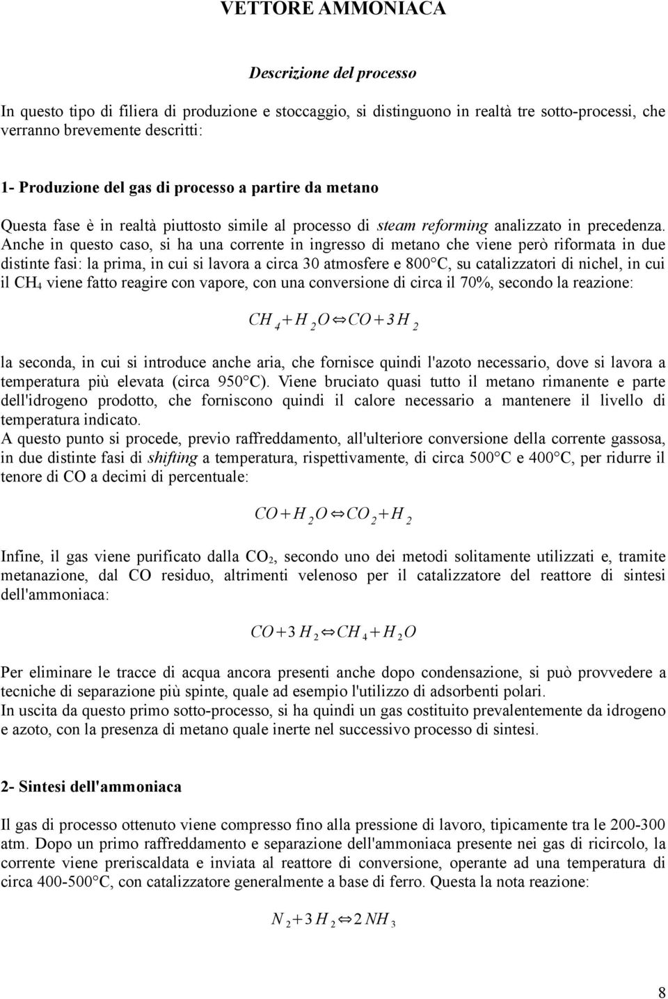 Anche in questo caso, si ha una corrente in ingresso di metano che viene però riformata in due distinte fasi: la prima, in cui si lavora a circa 30 atmosfere e 800 C, su catalizzatori di nichel, in