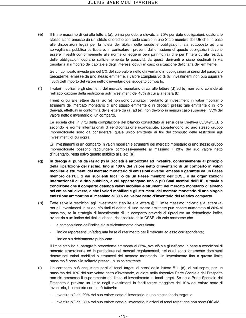 In particolare i proventi dall emissione di queste obbligazioni devono essere investiti conformemente alle norme di legge in beni patrimoniali che per l intera durata residua delle obbligazioni