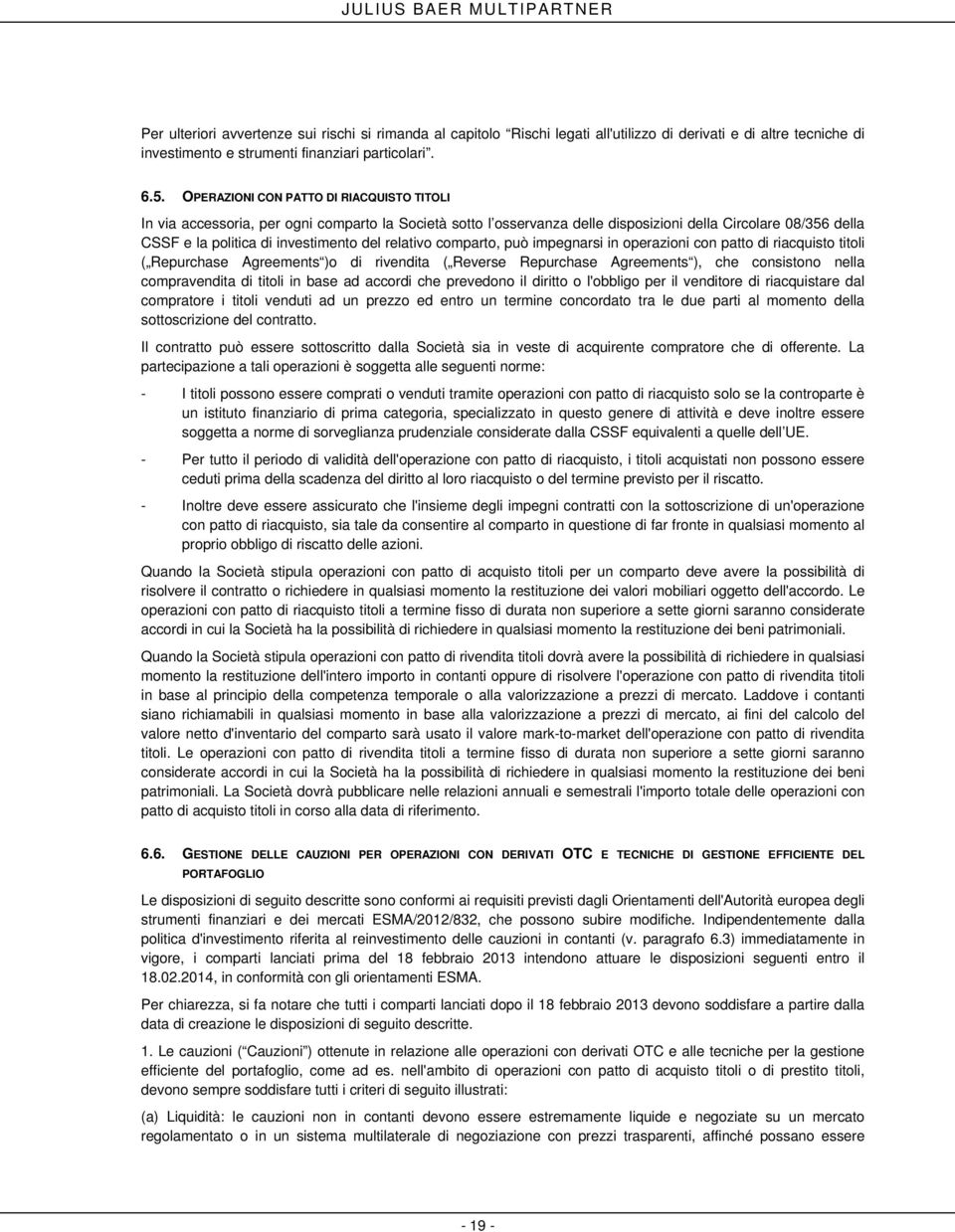 relativo comparto, può impegnarsi in operazioni con patto di riacquisto titoli ( Repurchase Agreements )o di rivendita ( Reverse Repurchase Agreements ), che consistono nella compravendita di titoli