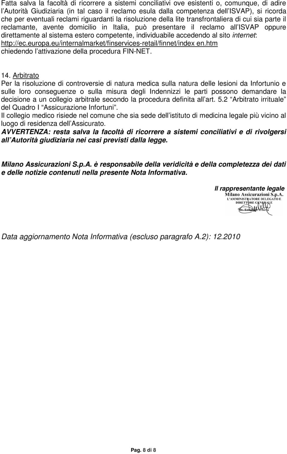 estero competente, individuabile accedendo al sito internet: http://ec.europa.eu/internalmarket/finservices-retail/finnet/index en.htm chiedendo l attivazione della procedura FIN-NET. 14.