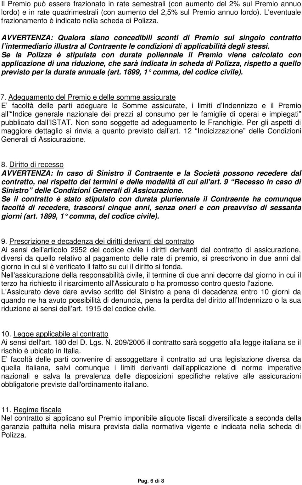 AVVERTENZA: Qualora siano concedibili sconti di Premio sul singolo contratto l intermediario illustra al Contraente le condizioni di applicabilità degli stessi.