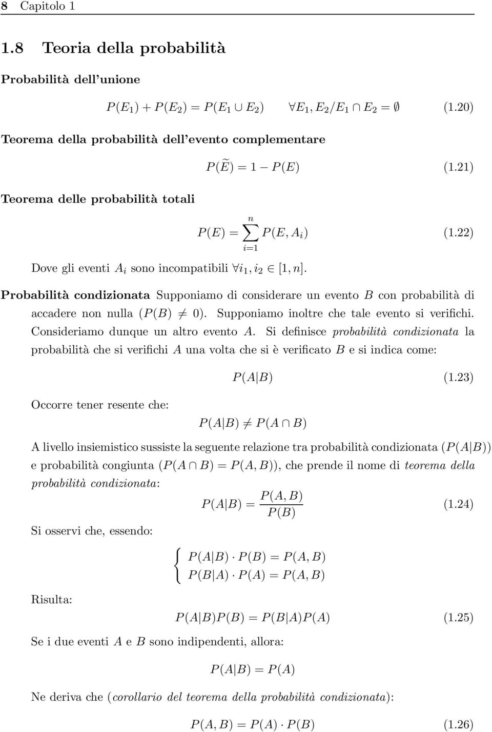 Probabilità condizionata Supponiamo di considerare un evento B con probabilità di accadere non nulla (P (B) 0). Supponiamo inoltre che tale evento si verifichi. Consideriamo dunque un altro evento A.