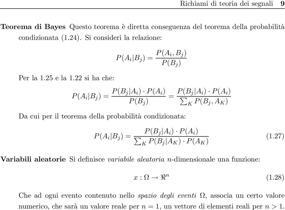 si ha che: P (A i B j )= P (A i,b j ) P (B j ) P (A i B j )= P (B j A i ) P (A i ) P (B j ) Da cui per il teorema della probabilità condizionata: = P (B j A i ) P (A i ) K P