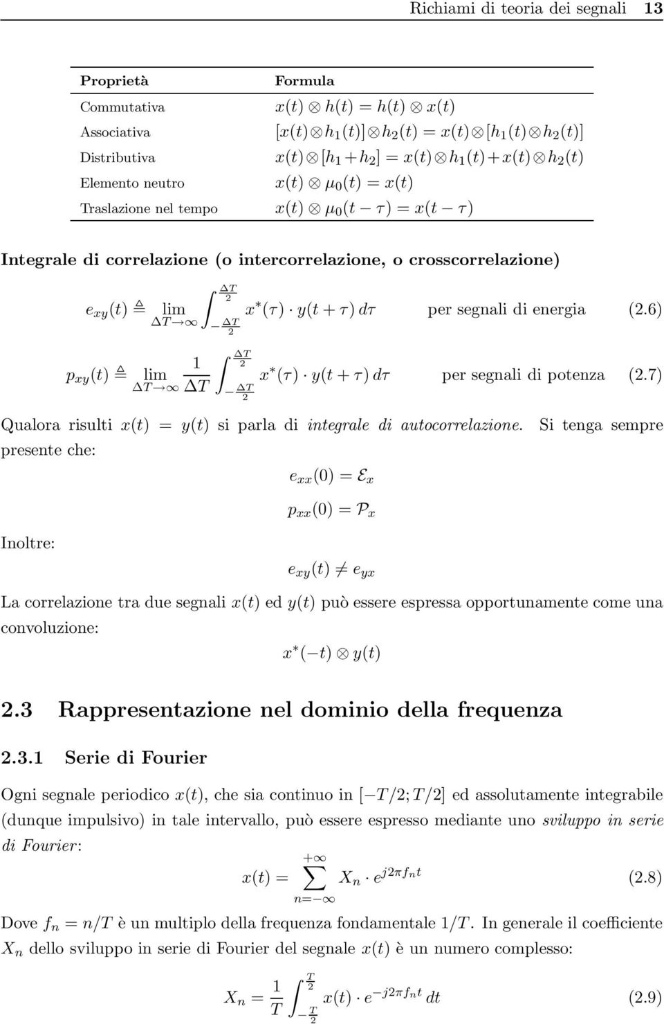 per segnali di energia (.6) lim ΔT ΔT 1 x (τ) y(t + τ) dτ per segnali di potenza (.7) ΔT ΔT Qualora risulti x(t) = y(t) siparladiintegrale di autocorrelazione.