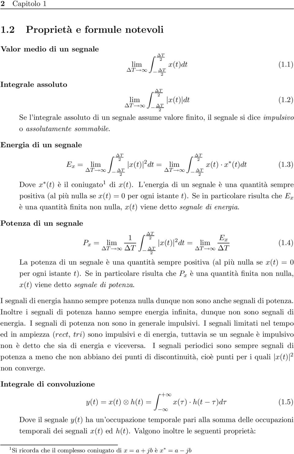 3) ΔT ΔT ΔT ΔT Dove x (t) è il coniugato 1 di x(t). L energia di un segnale è una quantità sempre positiva (al più nulla se x(t) = 0 per ogni istante t).