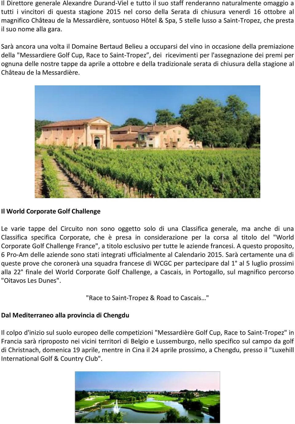 Sarà ancora una volta il Domaine Bertaud Belieu a occuparsi del vino in occasione della premiazione della "Messardiere Golf Cup, Race to Saint-Tropez, dei ricevimenti per l'assegnazione dei premi per