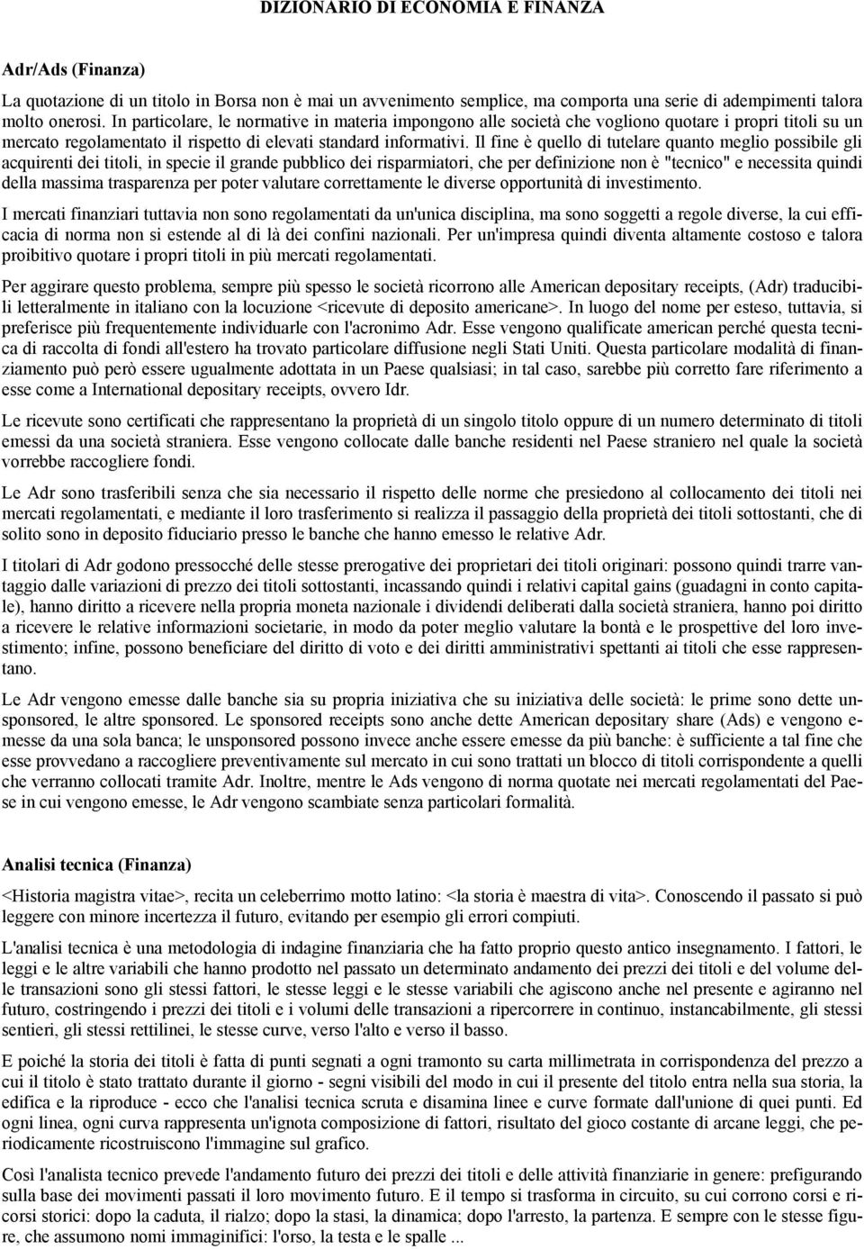 Il fine è quello di tutelare quanto meglio possibile gli acquirenti dei titoli, in specie il grande pubblico dei risparmiatori, che per definizione non è "tecnico" e necessita quindi della massima