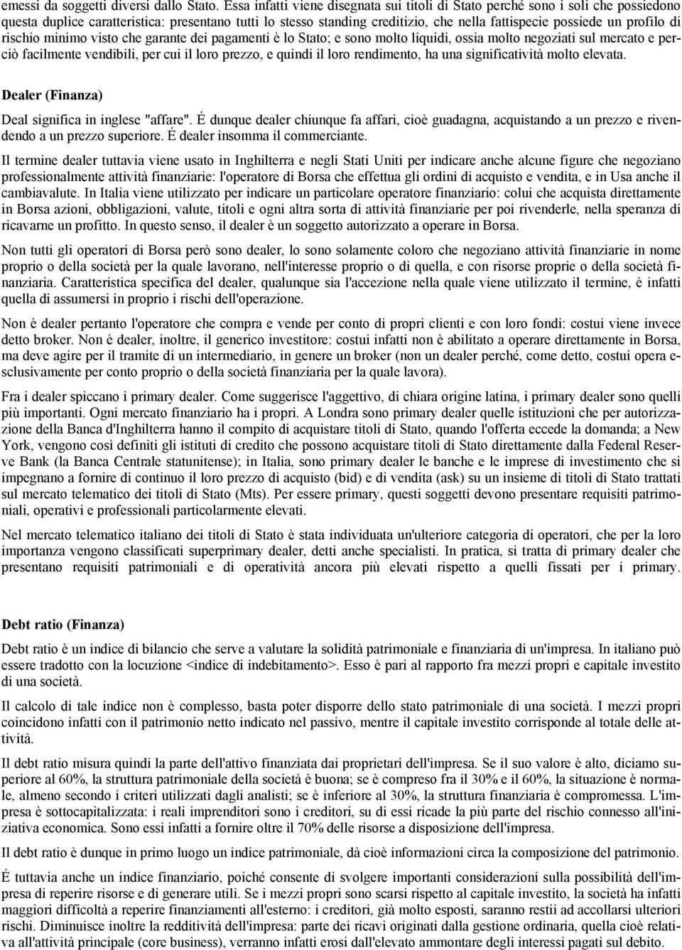 profilo di rischio minimo visto che garante dei pagamenti è lo Stato; e sono molto liquidi, ossia molto negoziati sul mercato e perciò facilmente vendibili, per cui il loro prezzo, e quindi il loro