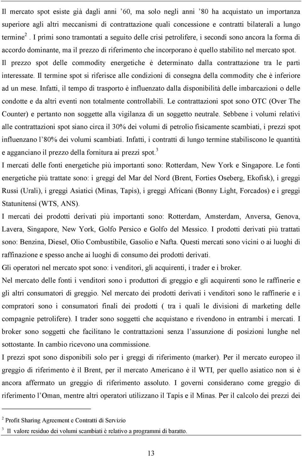 Il prezzo spo delle commodiy energeiche è deerminao dalla conraazione ra le pari ineressae. Il ermine spo si rierisce alle condizioni di consegna della commodiy che è ineriore ad un mese.