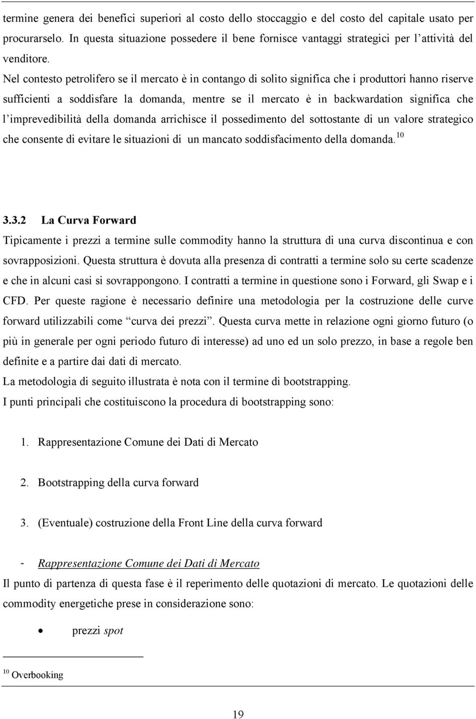 domanda arrichisce il possedimeno del soosane di un valore sraegico che consene di eviare le siuazioni di un mancao soddisacimeno della domanda. 10 3.