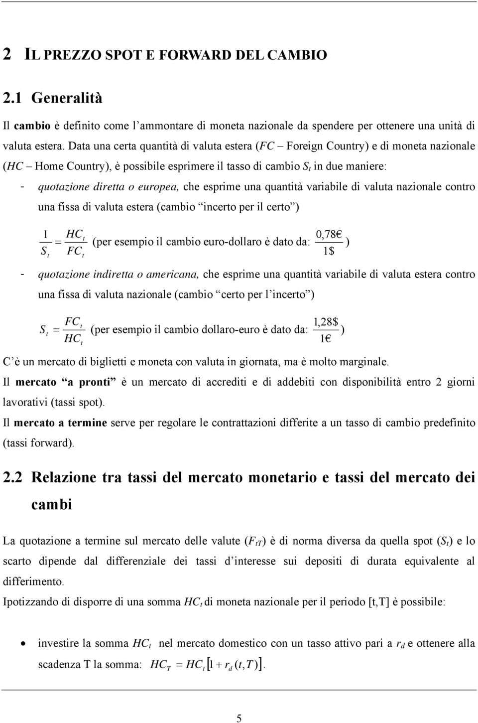 quanià variabile di valua nazionale conro una issa di valua esera (cambio incero per il cero ) 1 S = HC FC (per esempio il cambio euro-dollaro è dao da: 0,78 ) 1$ - quoazione indirea o americana, che