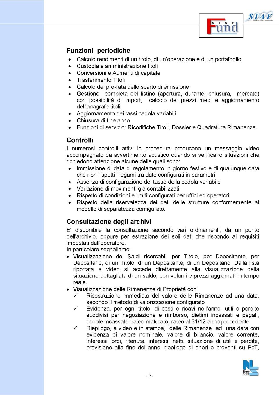 dei tassi cedola variabili Chiusura di fine anno Funzioni di servizio: Ricodifiche Titoli, Dossier e Quadratura Rimanenze.