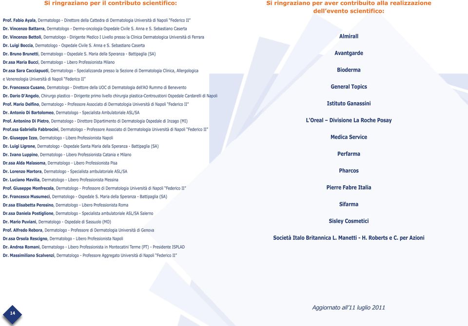 Vincenzo Bettoli, Dermatologo - Dirigente Medico I Livello presso la Clinica Dermatologica Università di Ferrara Dr. Luigi Boccia, Dermatologo - Ospedale Civile S. Anna e S. Sebastiano Caserta Dr.