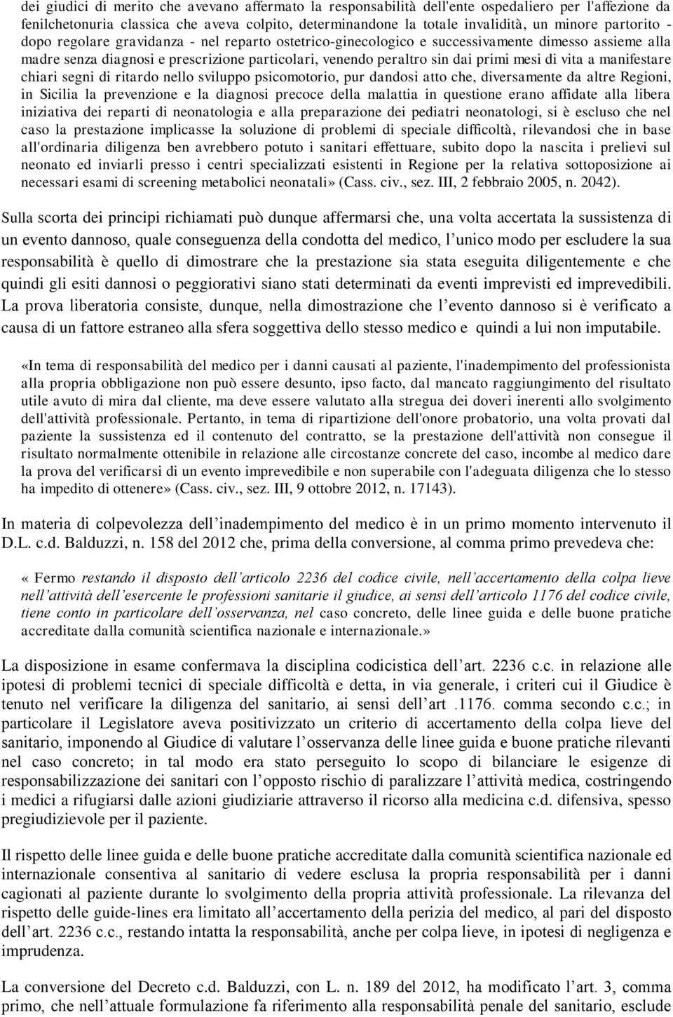 di vita a manifestare chiari segni di ritardo nello sviluppo psicomotorio, pur dandosi atto che, diversamente da altre Regioni, in Sicilia la prevenzione e la diagnosi precoce della malattia in