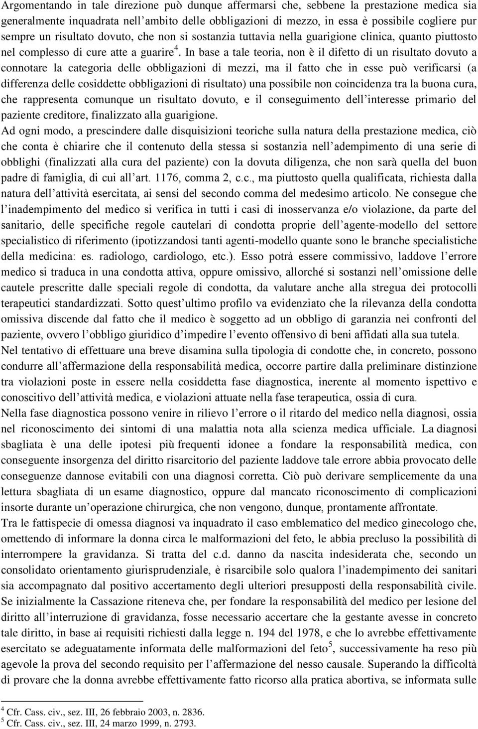 In base a tale teoria, non è il difetto di un risultato dovuto a connotare la categoria delle obbligazioni di mezzi, ma il fatto che in esse può verificarsi (a differenza delle cosiddette