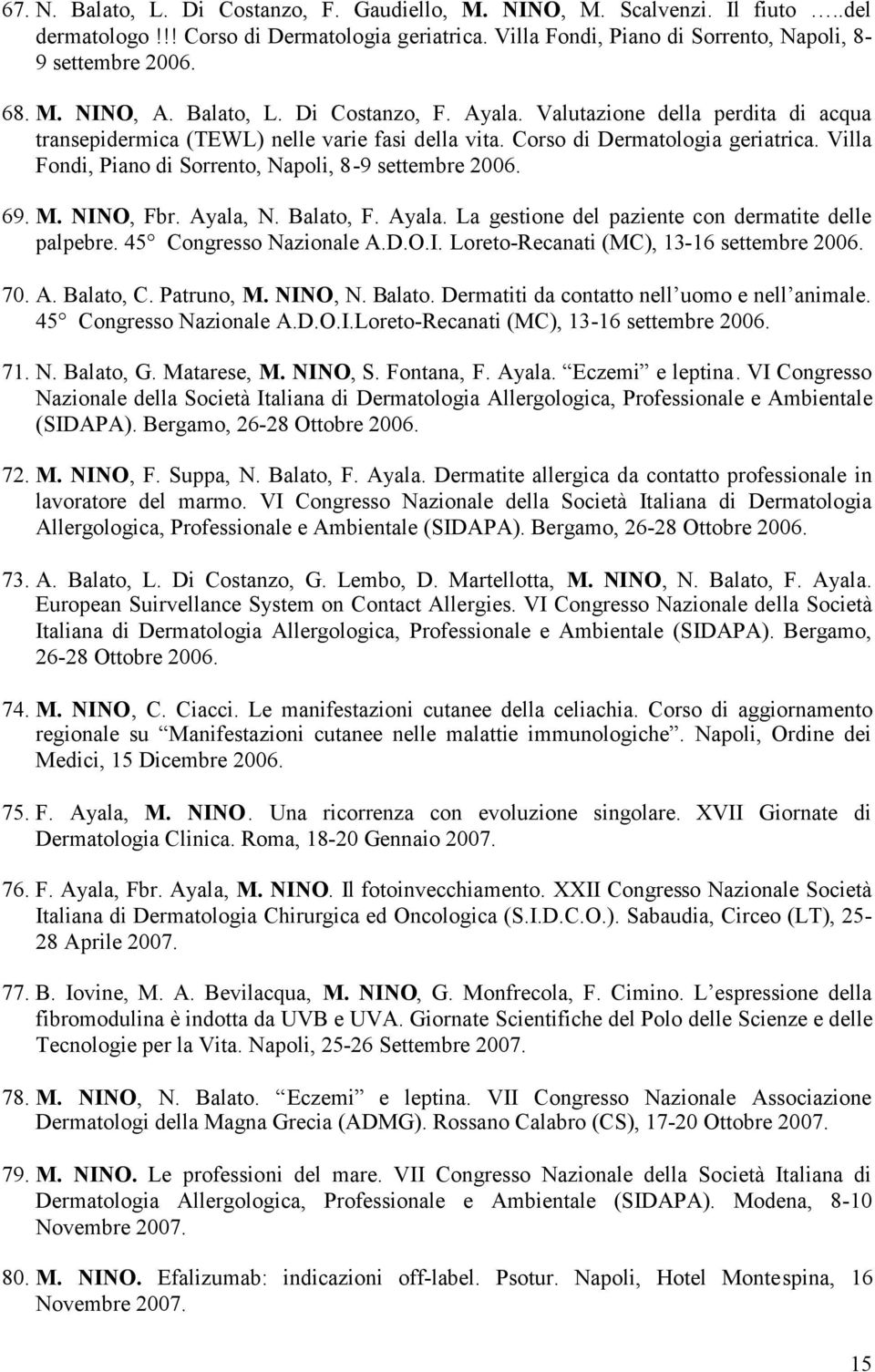 Villa Fondi, Piano di Sorrento, Napoli, 8-9 settembre 2006. 69. M. NINO, Fbr. Ayala, N. Balato, F. Ayala. La gestione del paziente con dermatite delle palpebre. 45 Congresso Nazionale A.D.O.I. Loreto-Recanati (MC), 13-16 settembre 2006.