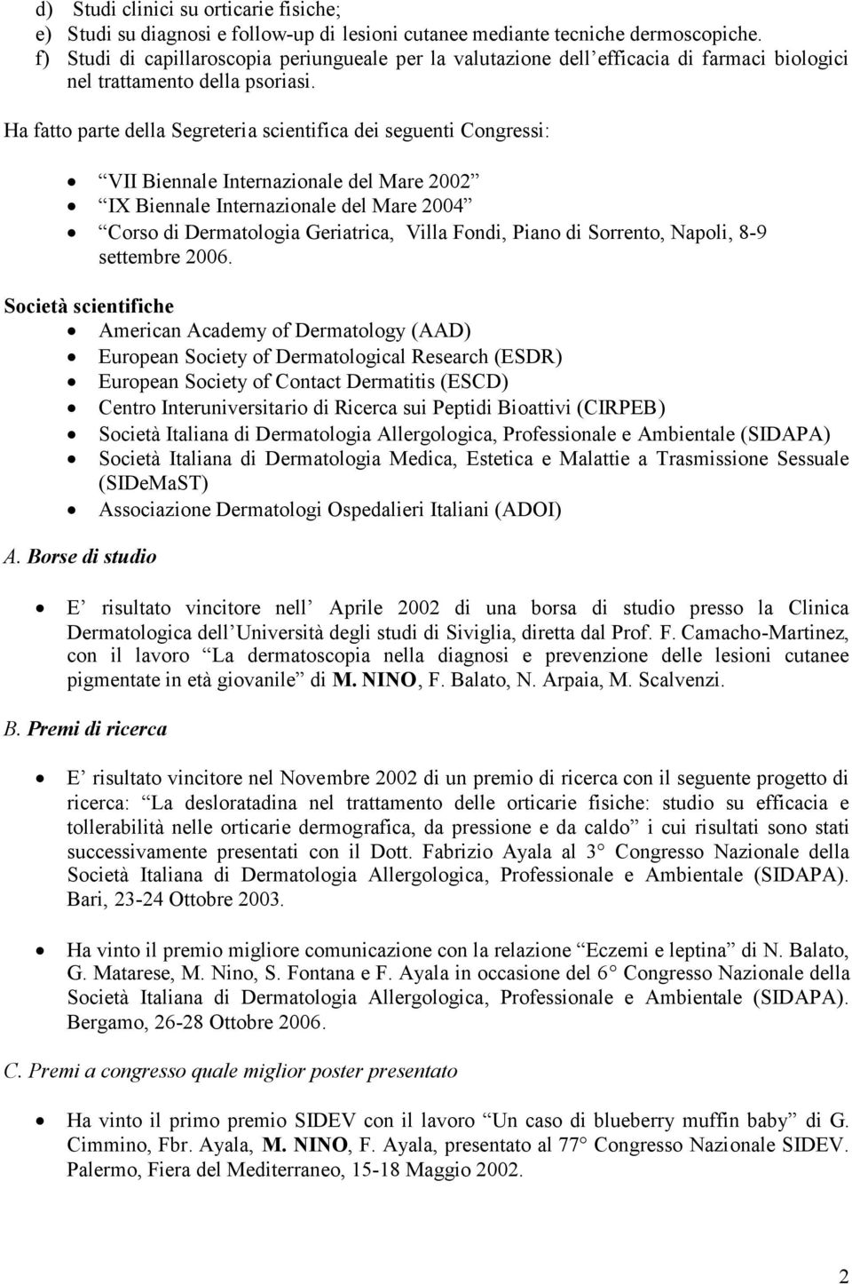 Ha fatto parte della Segreteria scientifica dei seguenti Congressi: VII Biennale Internazionale del Mare 2002 IX Biennale Internazionale del Mare 2004 Corso di Dermatologia Geriatrica, Villa Fondi,