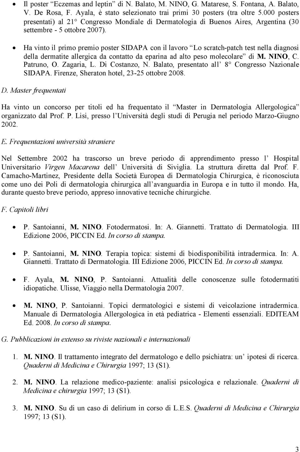 Ha vinto il primo premio poster SIDAPA con il lavoro Lo scratch-patch test nella diagnosi della dermatite allergica da contatto da eparina ad alto peso molecolare di M. NINO, C. Patruno, O.