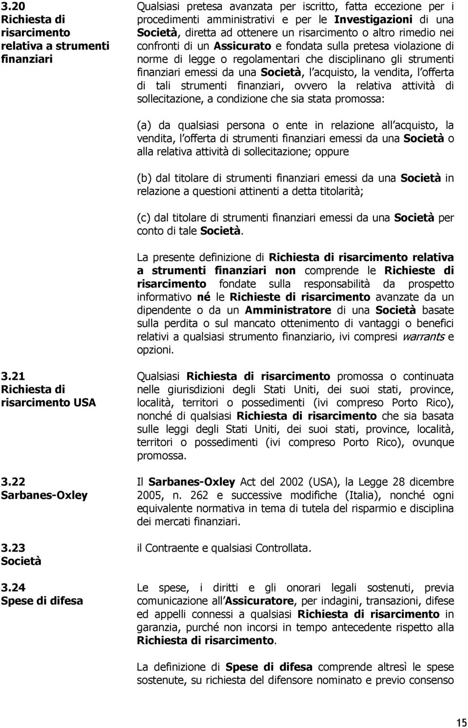 emessi da una Società, l acquisto, la vendita, l offerta di tali strumenti finanziari, ovvero la relativa attività di sollecitazione, a condizione che sia stata promossa: (a) da qualsiasi persona o