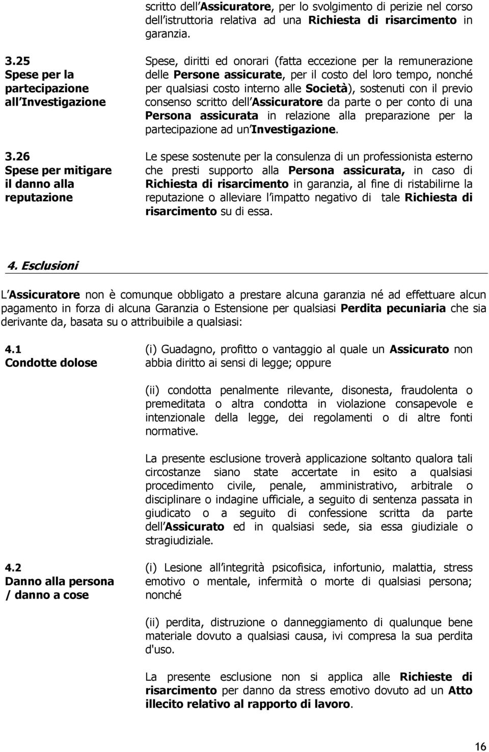 interno alle Società), sostenuti con il previo consenso scritto dell Assicuratore da parte o per conto di una Persona assicurata in relazione alla preparazione per la partecipazione ad un