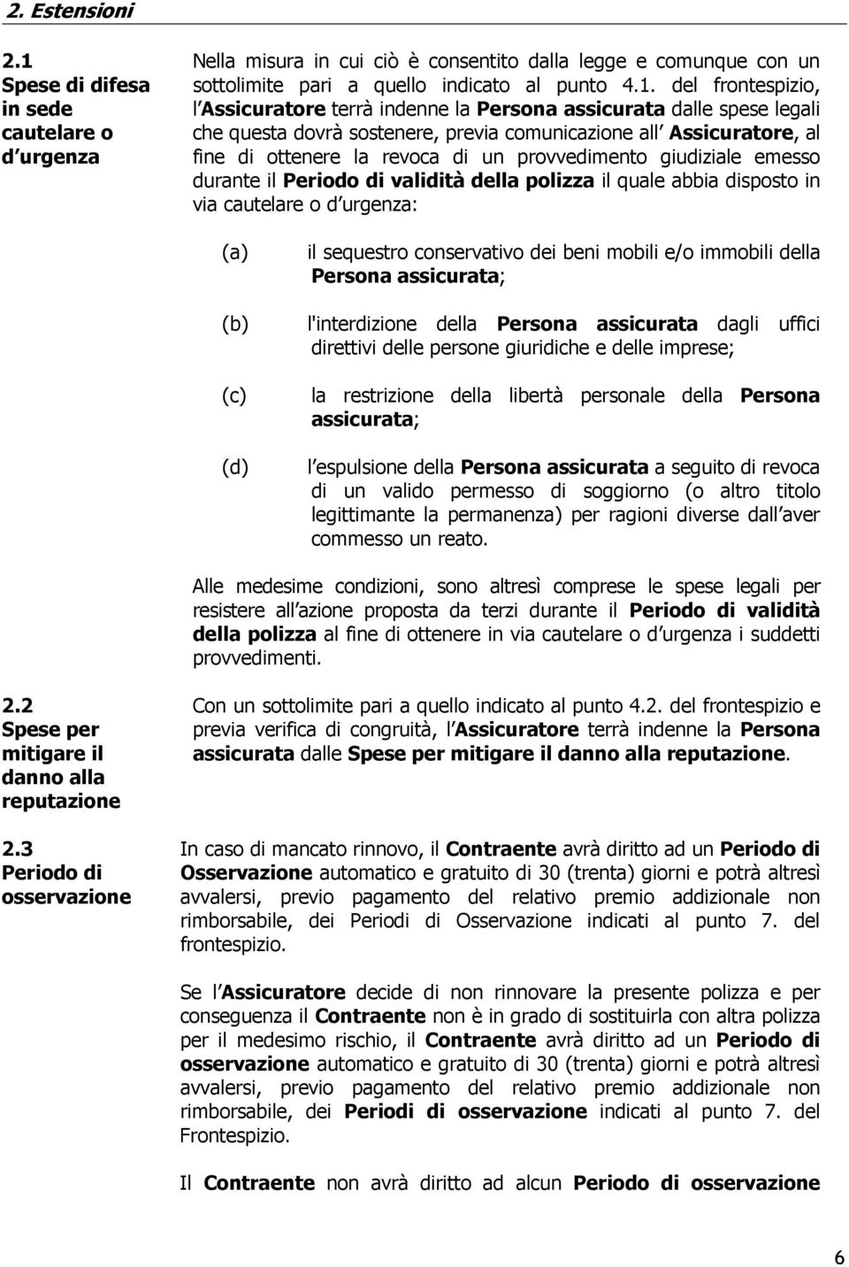 del frontespizio, l Assicuratore terrà indenne la Persona assicurata dalle spese legali che questa dovrà sostenere, previa comunicazione all Assicuratore, al fine di ottenere la revoca di un