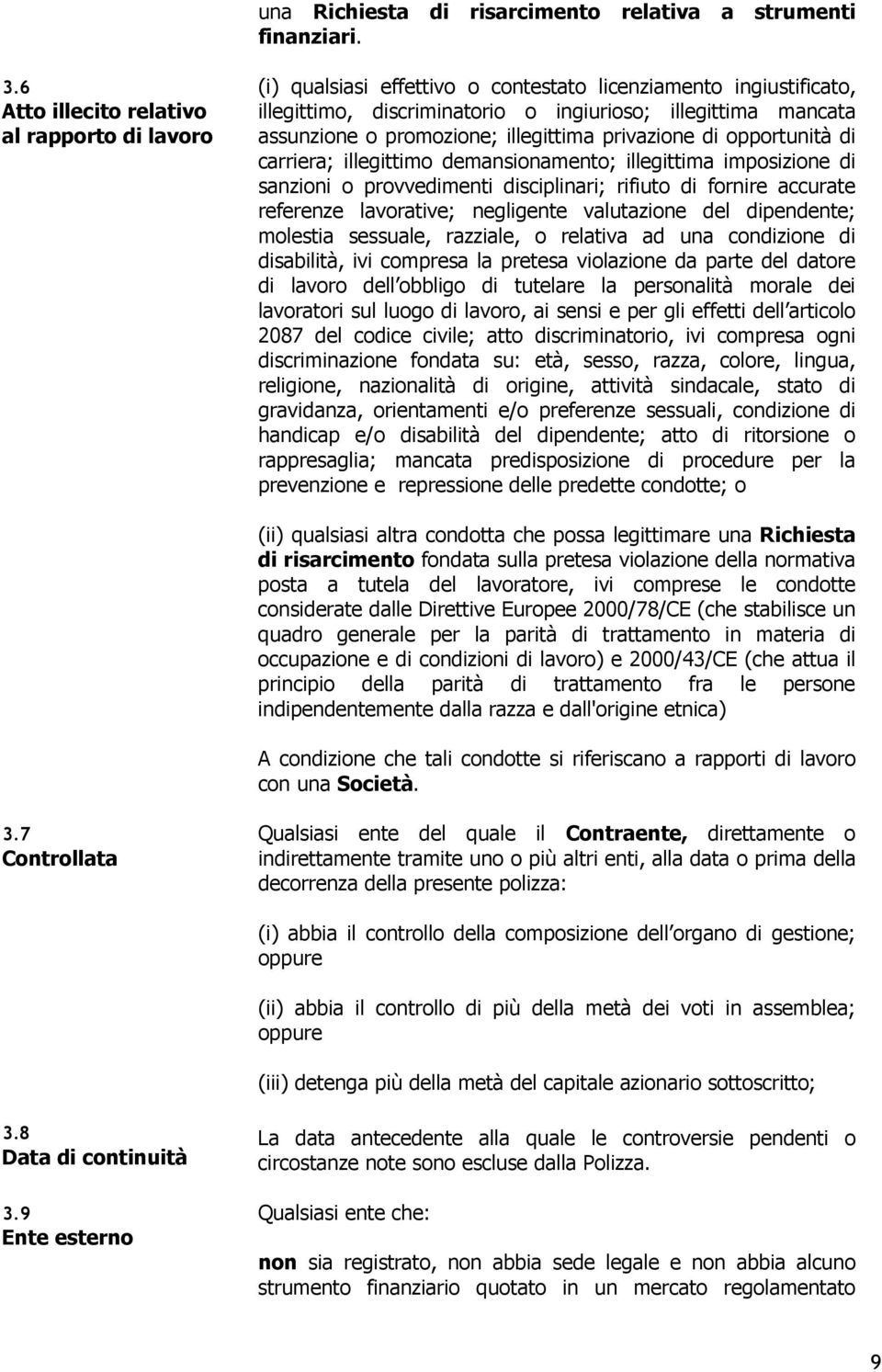 promozione; illegittima privazione di opportunità di carriera; illegittimo demansionamento; illegittima imposizione di sanzioni o provvedimenti disciplinari; rifiuto di fornire accurate referenze