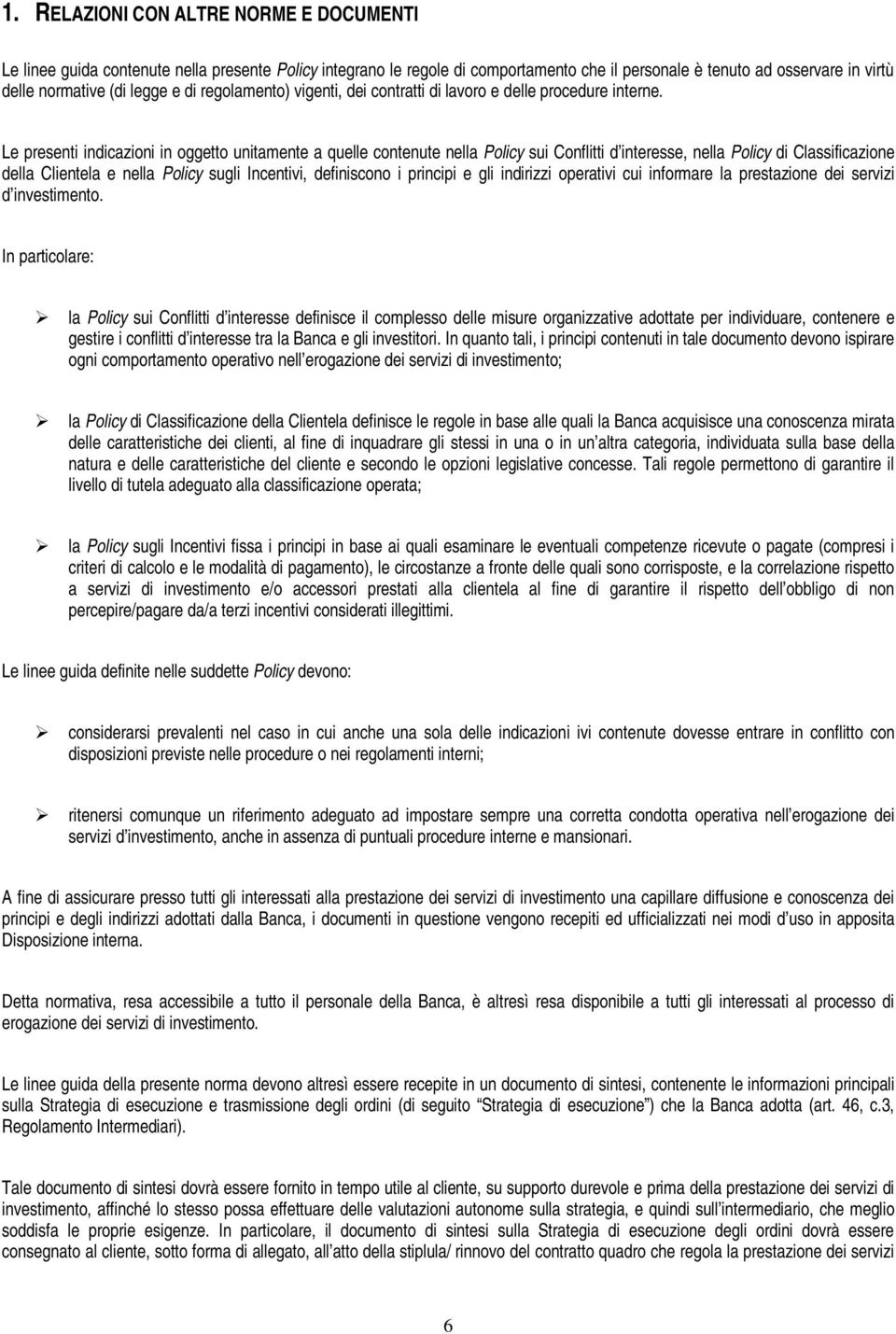 Le presenti indicazioni in oggetto unitamente a quelle contenute nella Policy sui Conflitti d interesse, nella Policy di Classificazione della Clientela e nella Policy sugli Incentivi, definiscono i