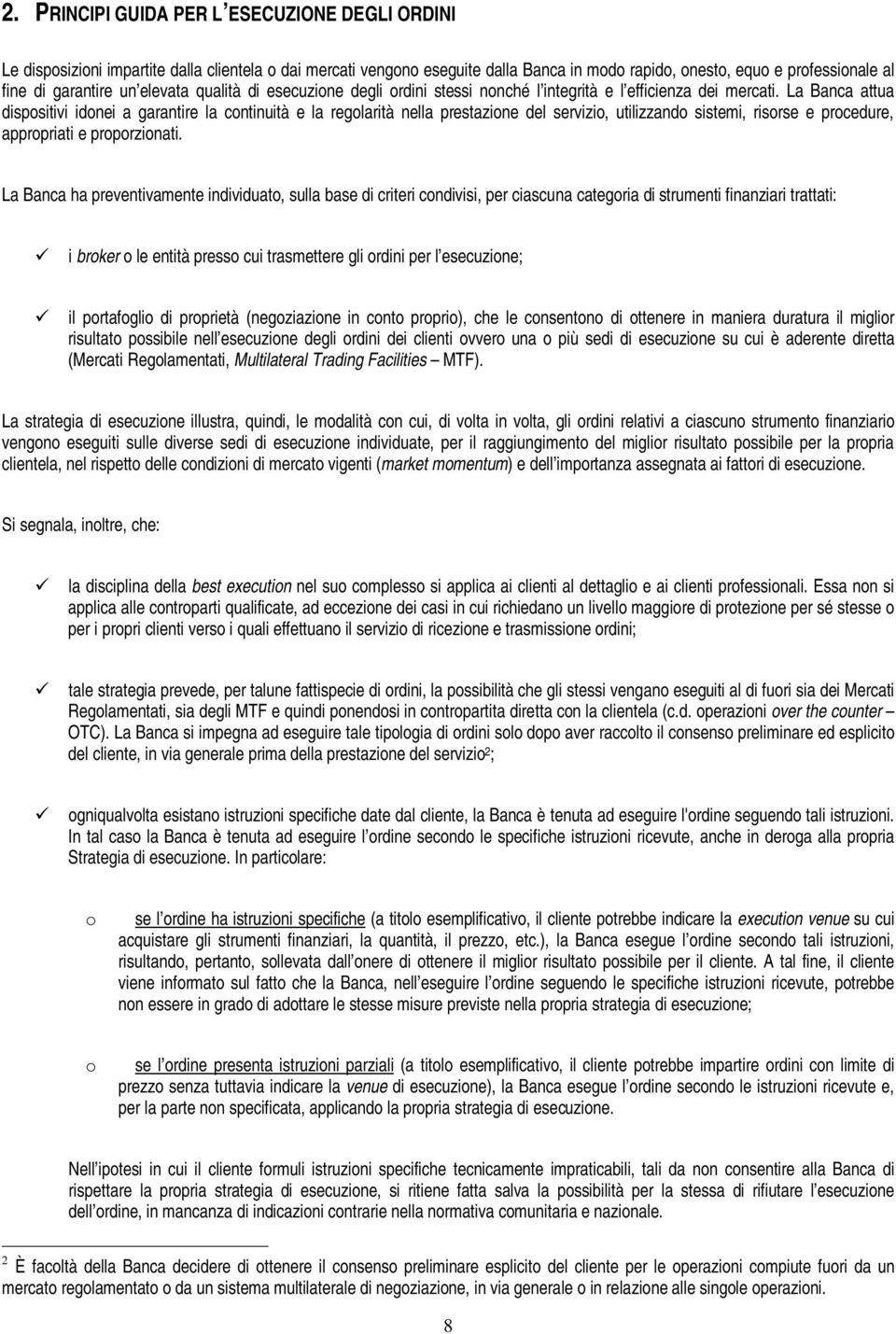 La Banca attua dispositivi idonei a garantire la continuità e la regolarità nella prestazione del servizio, utilizzando sistemi, risorse e procedure, appropriati e proporzionati.