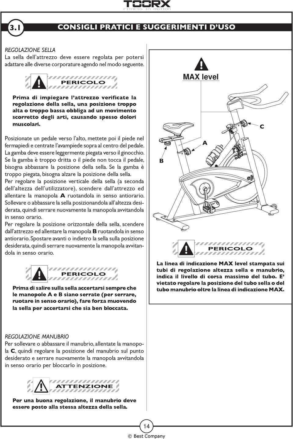 C Posizionate un pedale verso l alto, mettete poi il piede nel fermapiedi e centrate l avampiede sopra al centro del pedale. La gamba deve essere leggermente piegata verso il ginocchio.