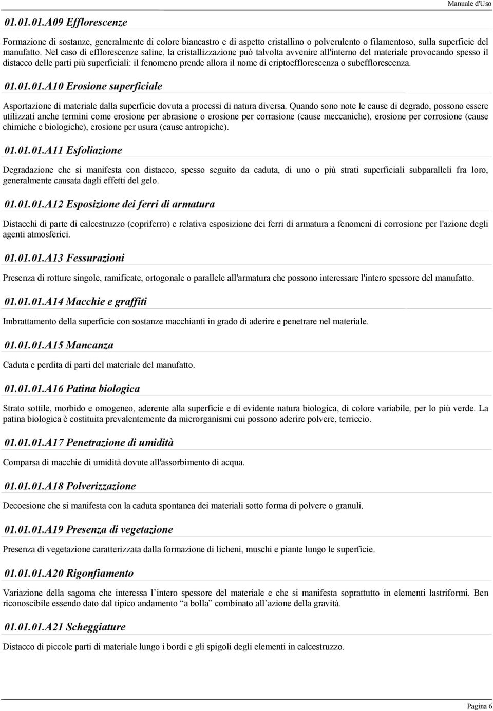 criptoefflorescenza o subefflorescenza. 01.01.01.A10 Erosione superficiale Asportazione di materiale dalla superficie dovuta a processi di natura diversa.