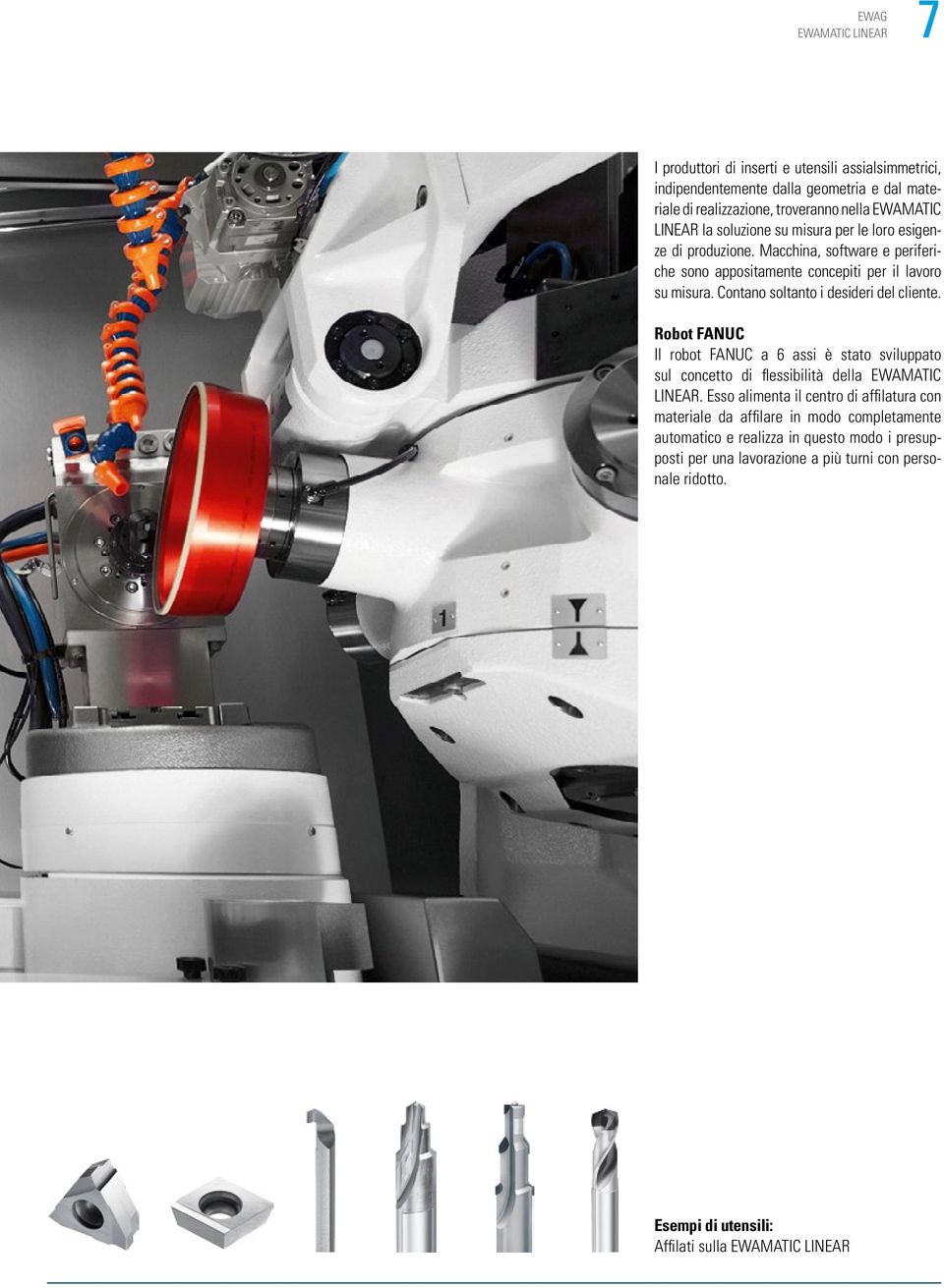 Contano soltanto i desideri del cliente. Robot FANUC Il robot FANUC a 6 assi è stato sviluppato sul concetto di flessibilità della EWAMATIC LINEAR.