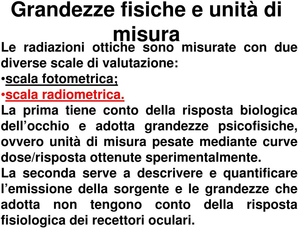 La prima tiene conto della risposta biologica dell occhio e adotta grandezze psicofisiche, ovvero unità di misura pesate