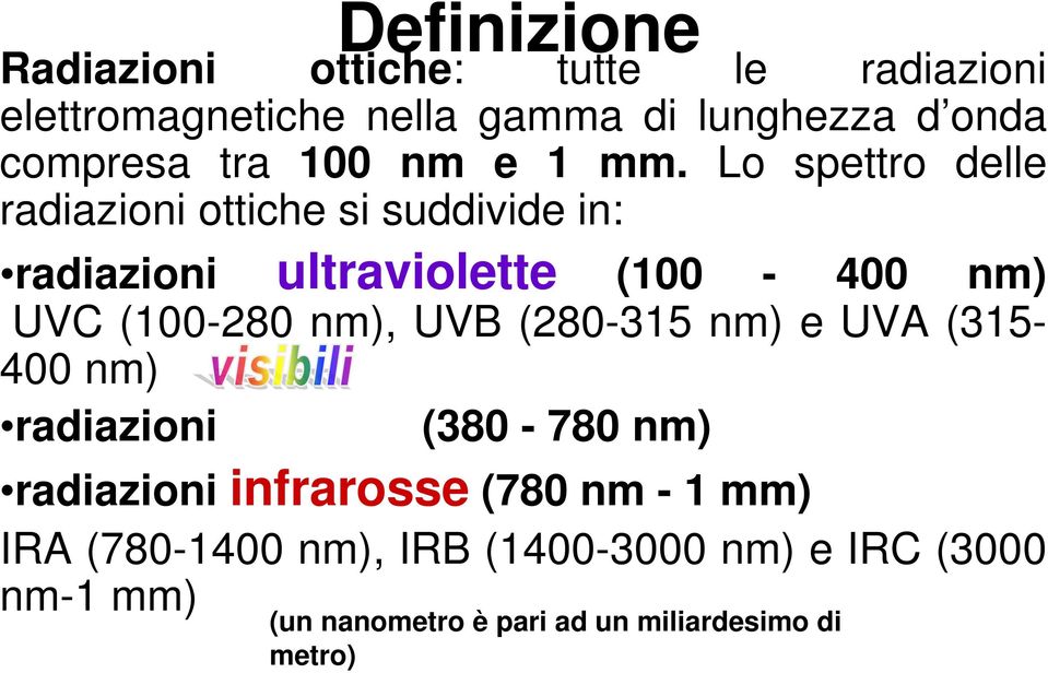 Lo spettro delle radiazioni ottiche si suddivide in: radiazioni ultraviolette (100-400 nm) UVC (100-280 nm),